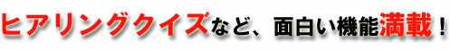 ヒアリングクイズなど、面白い機能満載！